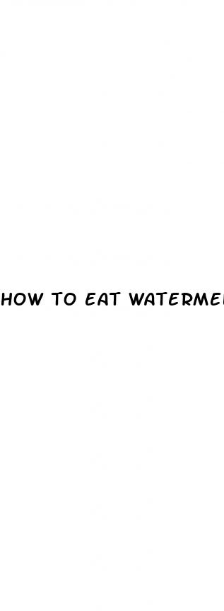 how to eat watermelon for erectile dysfunction