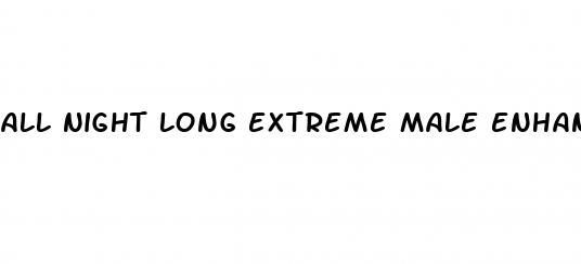 all night long extreme male enhancement pills