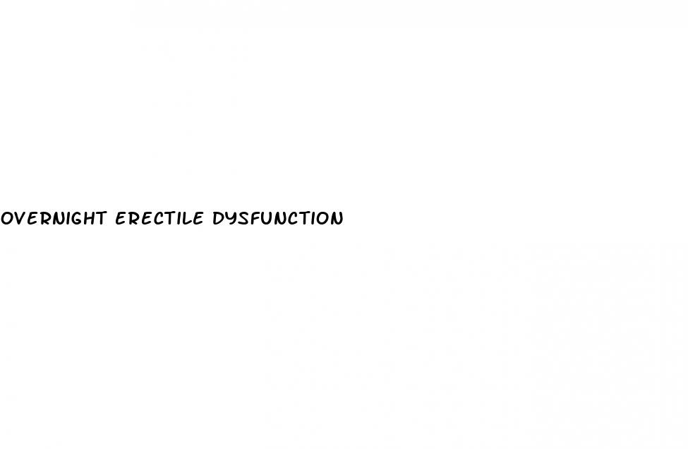 overnight erectile dysfunction