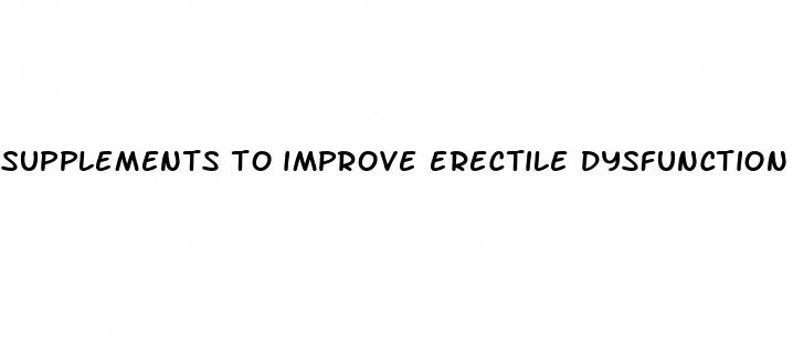 supplements to improve erectile dysfunction