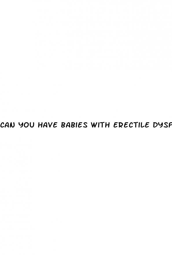 can you have babies with erectile dysfunction