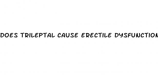 does trileptal cause erectile dysfunction