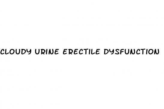 cloudy urine erectile dysfunction