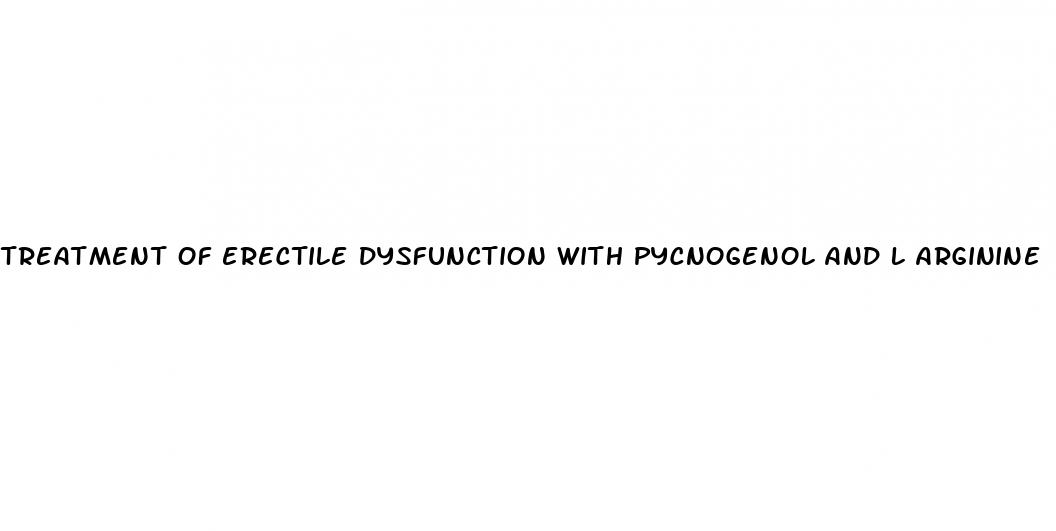 treatment of erectile dysfunction with pycnogenol and l arginine