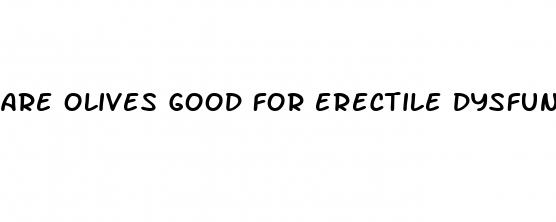 are olives good for erectile dysfunction