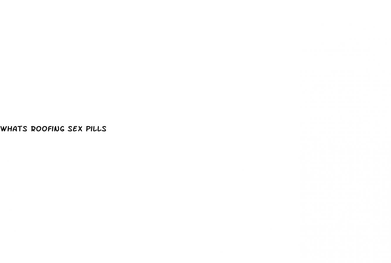 whats roofing sex pills