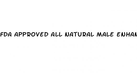 fda approved all natural male enhancement supplement