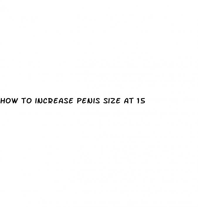 how to increase penis size at 15