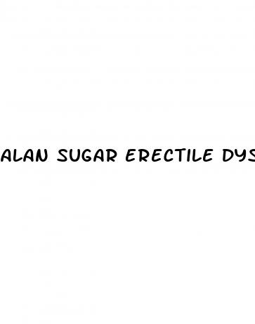 alan sugar erectile dysfunction