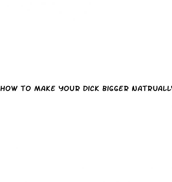 how to make your dick bigger natrually