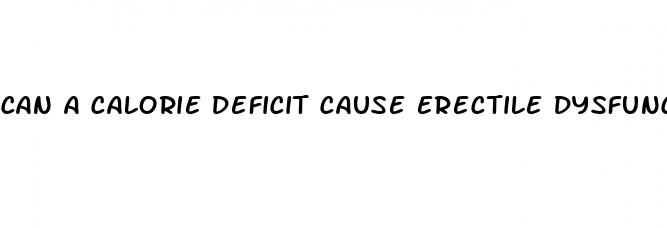 can a calorie deficit cause erectile dysfunction
