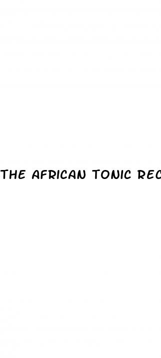 the african tonic recipe for erectile dysfunction