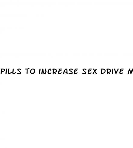 pills to increase sex drive men
