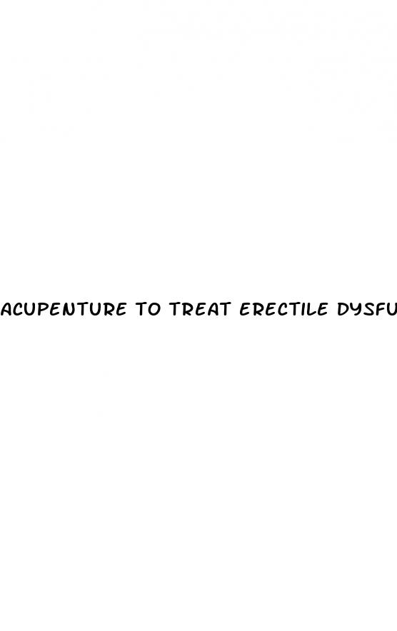 acupenture to treat erectile dysfunction