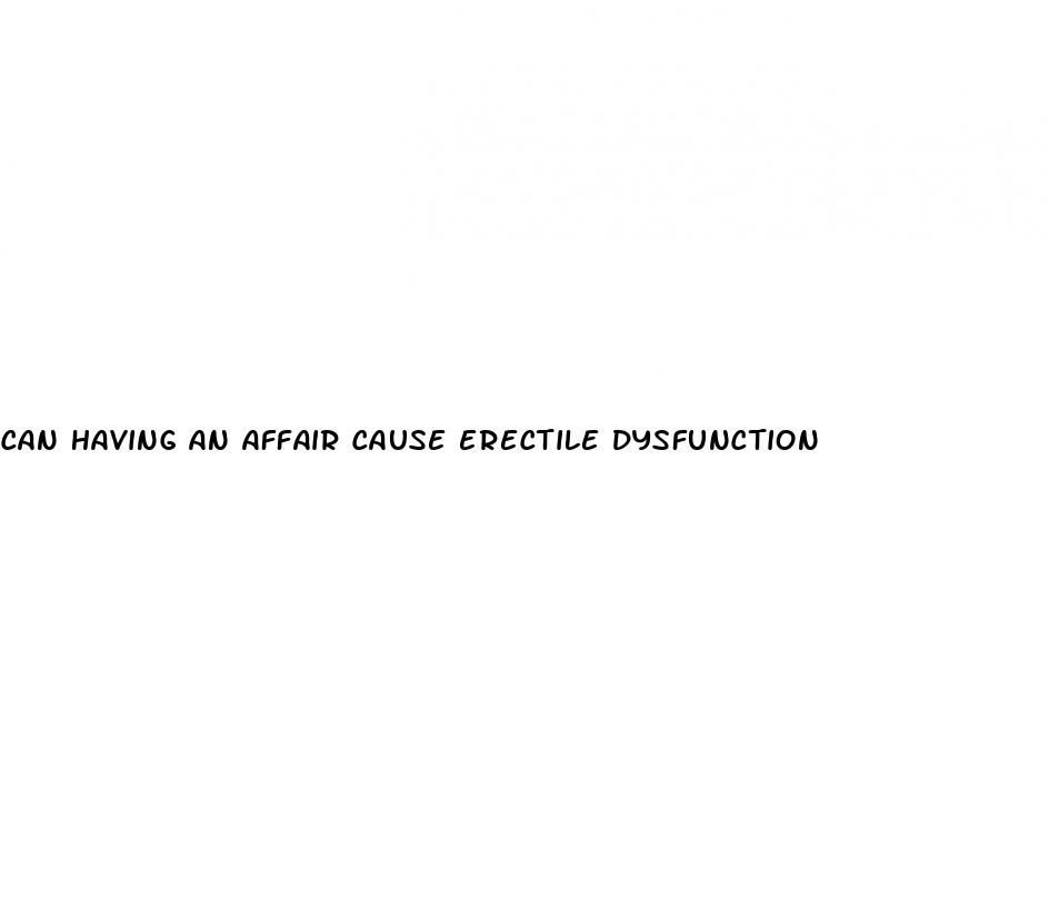 can having an affair cause erectile dysfunction