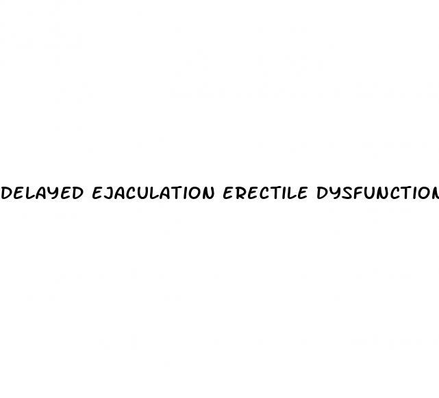 delayed ejaculation erectile dysfunction related
