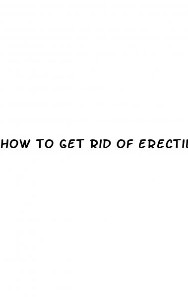 how to get rid of erectile dysfunction quickly