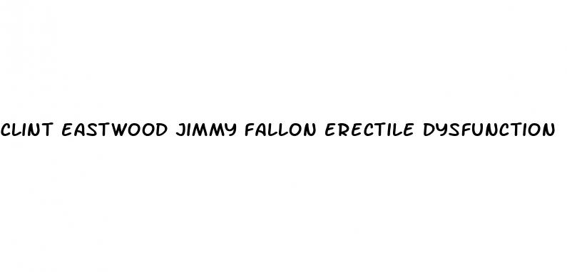 clint eastwood jimmy fallon erectile dysfunction