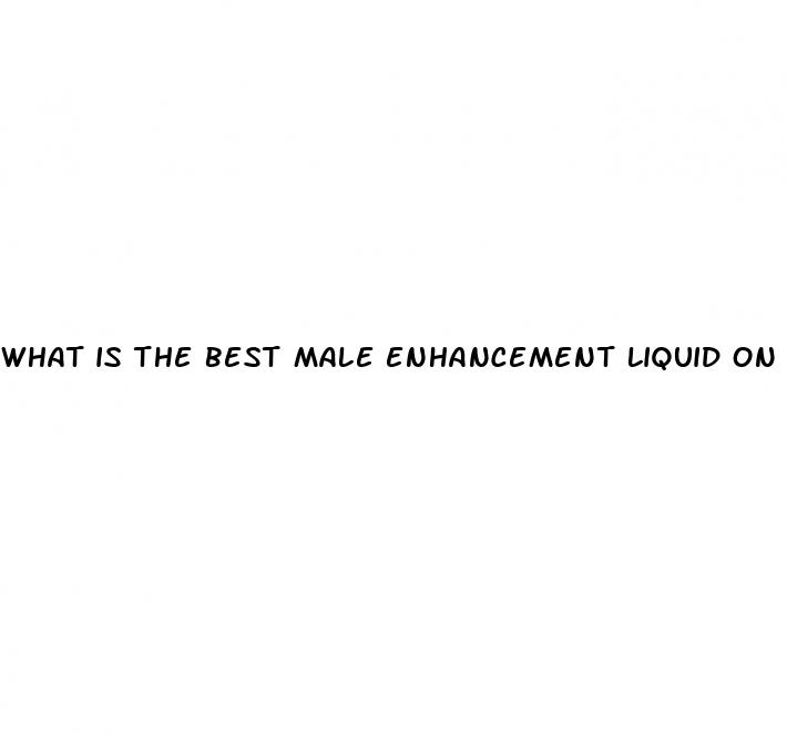 what is the best male enhancement liquid on market