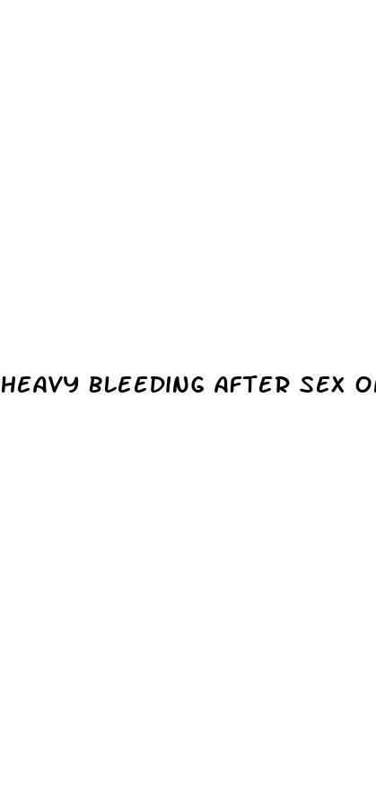 heavy bleeding after sex on the pill