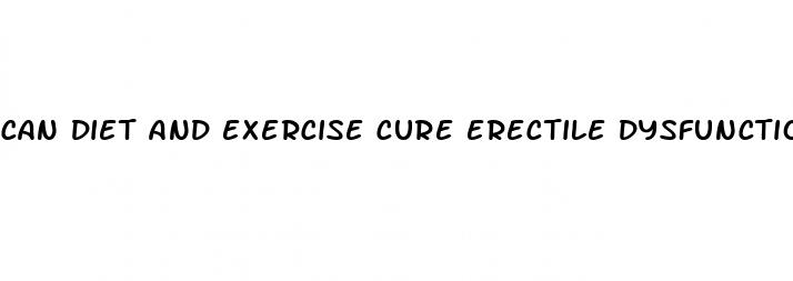 can diet and exercise cure erectile dysfunction