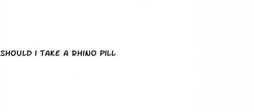 should i take a rhino pill
