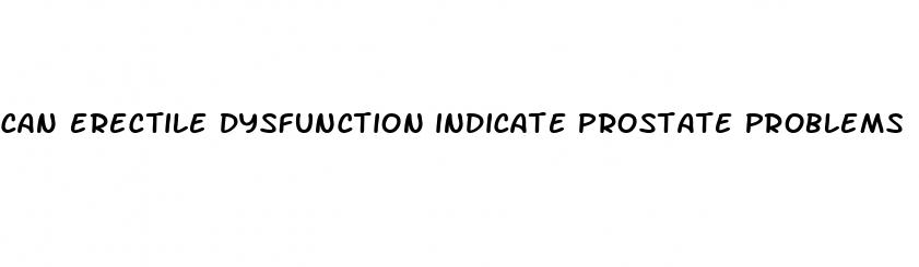 can erectile dysfunction indicate prostate problems