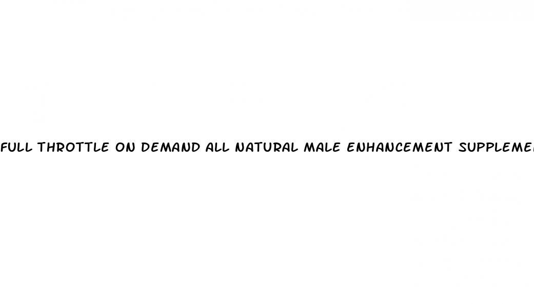 full throttle on demand all natural male enhancement supplement