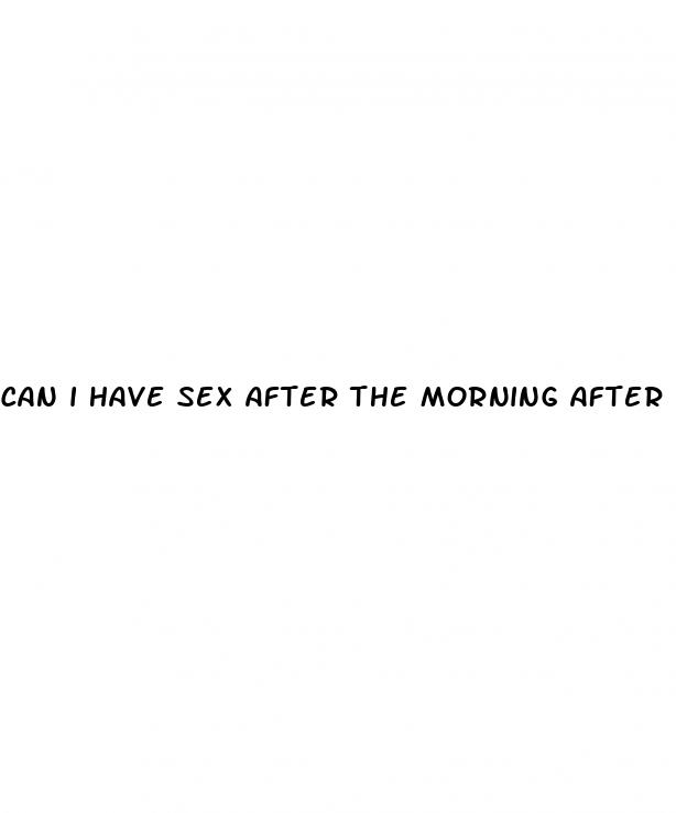 can i have sex after the morning after pill