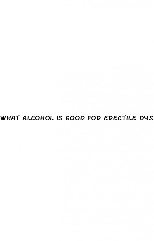 what alcohol is good for erectile dysfunction
