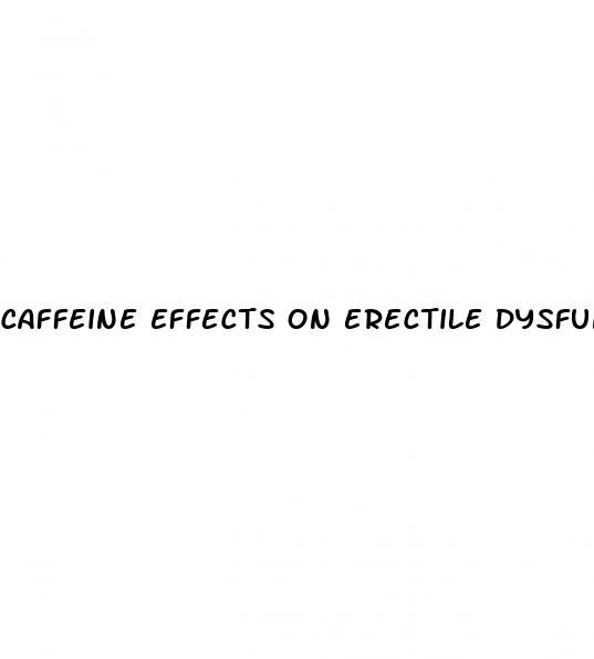 caffeine effects on erectile dysfunction