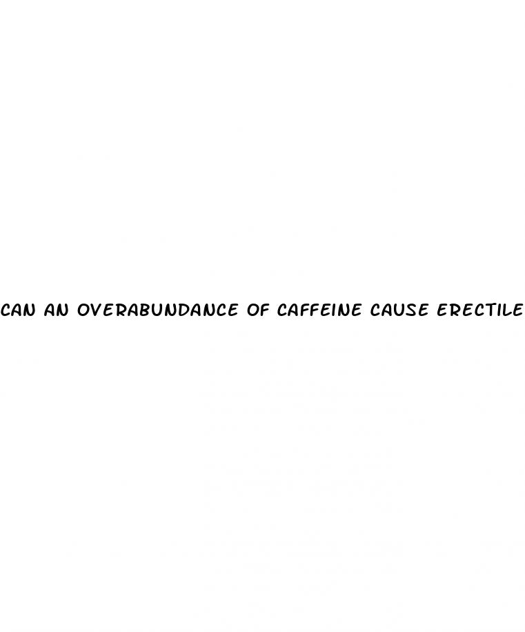 can an overabundance of caffeine cause erectile dysfunction