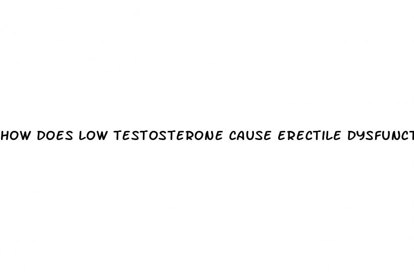 how does low testosterone cause erectile dysfunction