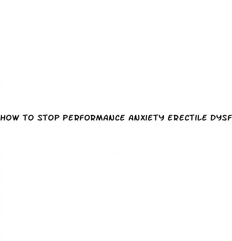 how to stop performance anxiety erectile dysfunction