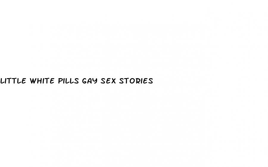 little white pills gay sex stories