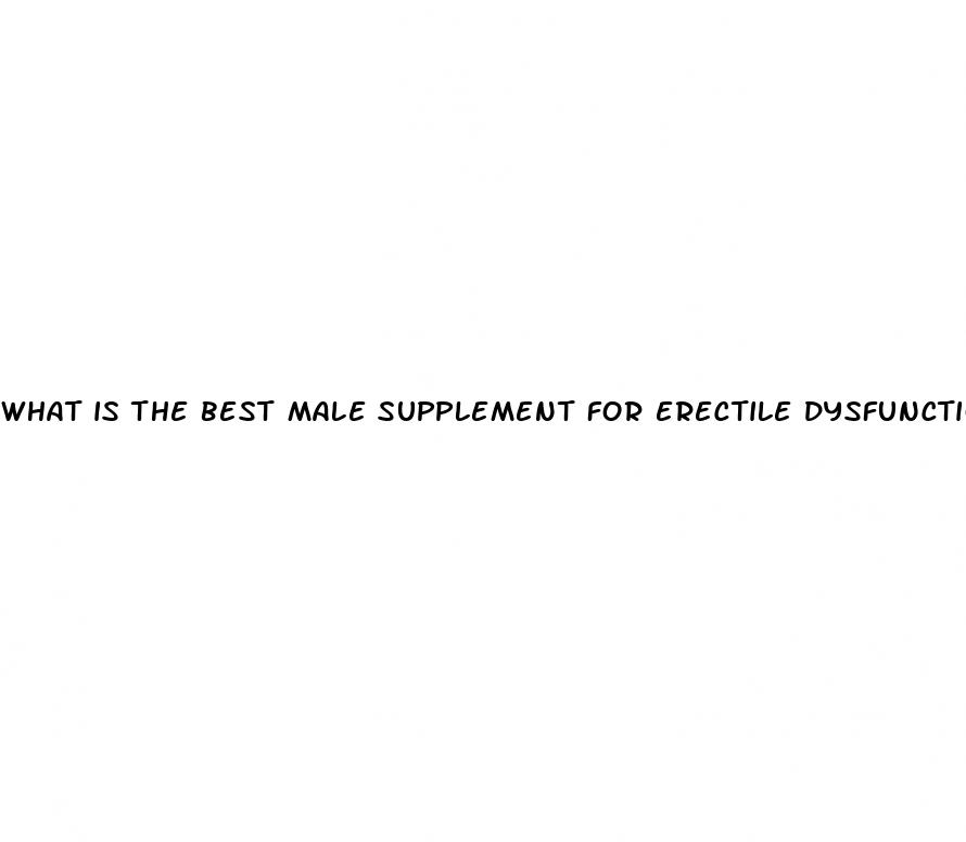 what is the best male supplement for erectile dysfunction