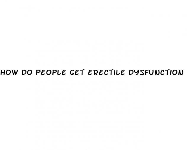 how do people get erectile dysfunction