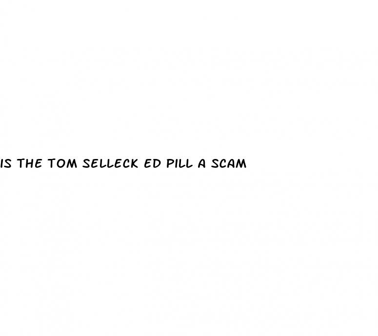 is the tom selleck ed pill a scam