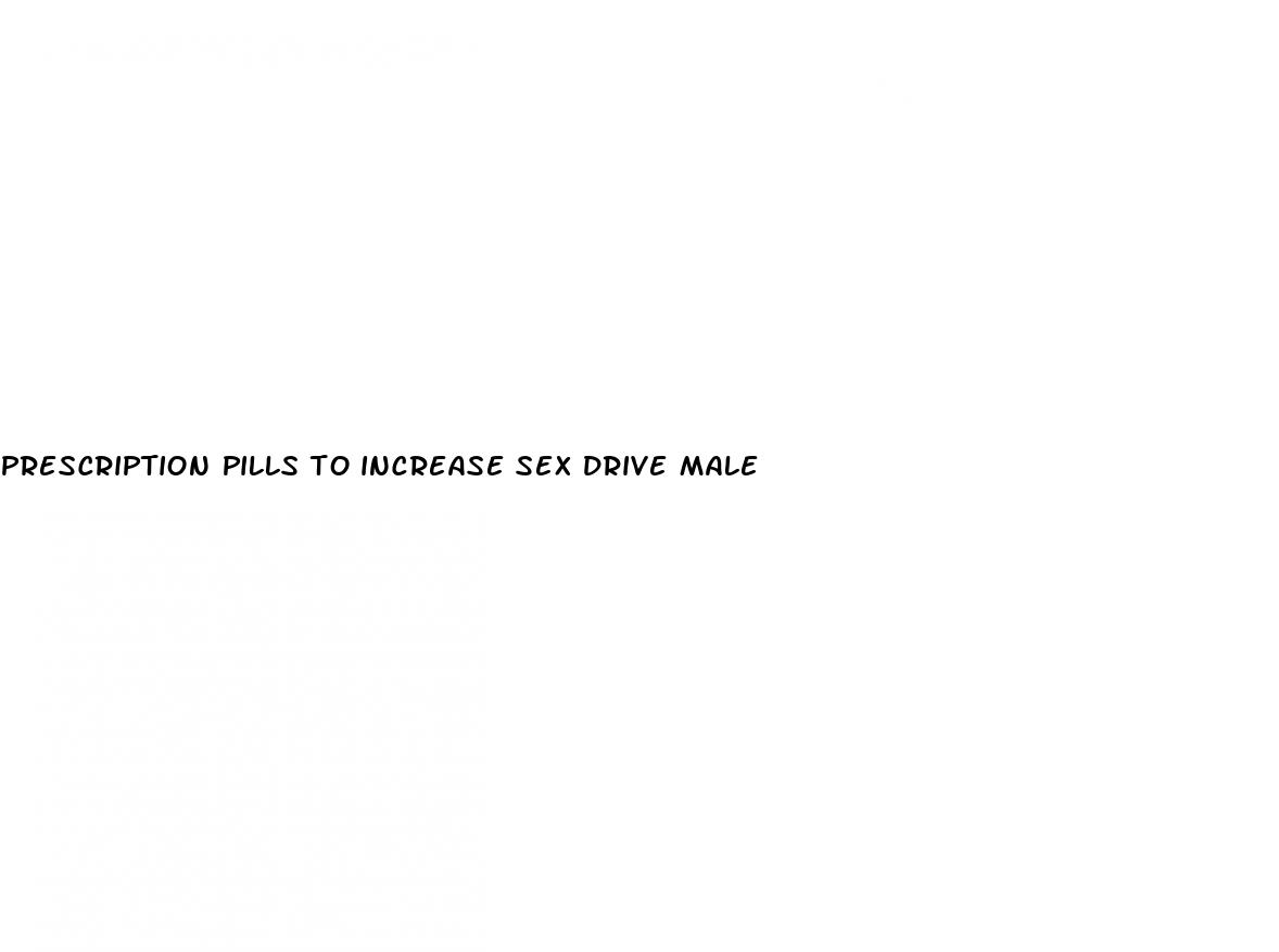 prescription pills to increase sex drive male