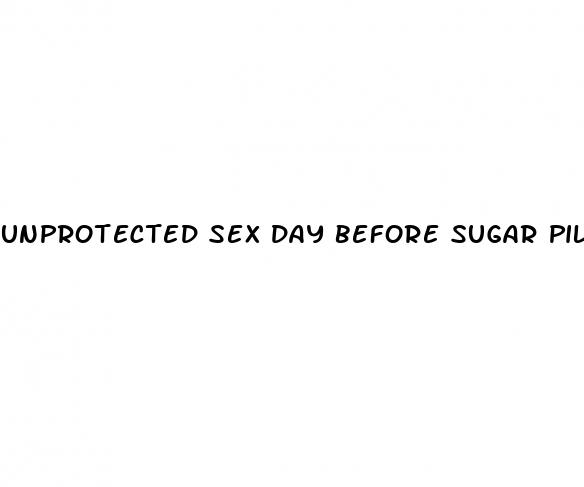unprotected sex day before sugar pills