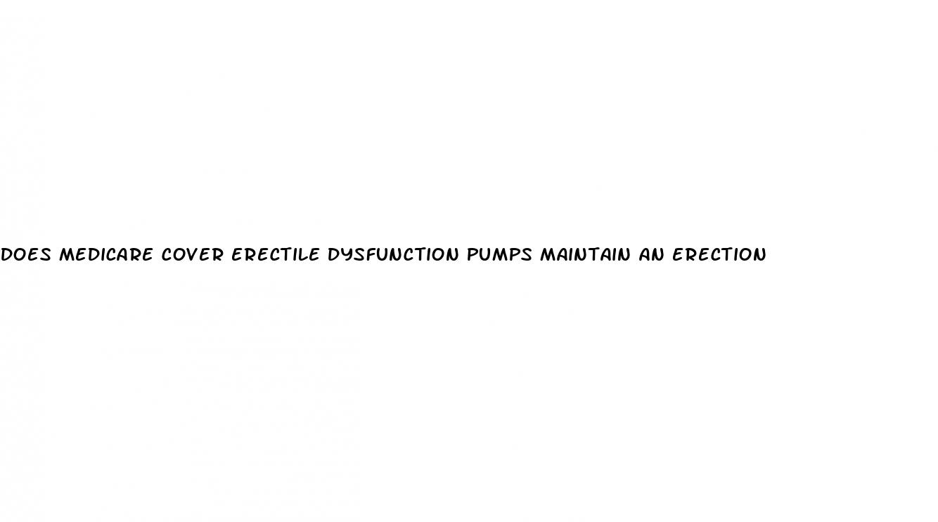 does medicare cover erectile dysfunction pumps maintain an erection