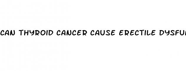 can thyroid cancer cause erectile dysfunction