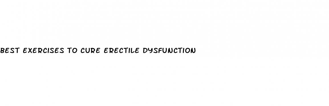 best exercises to cure erectile dysfunction