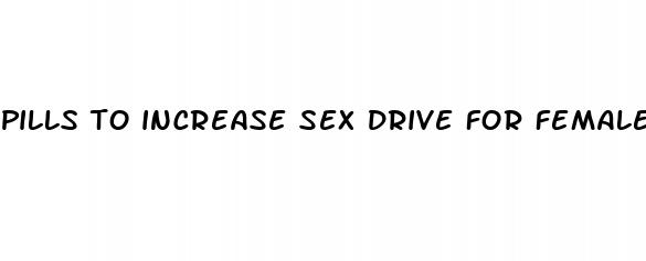 pills to increase sex drive for females