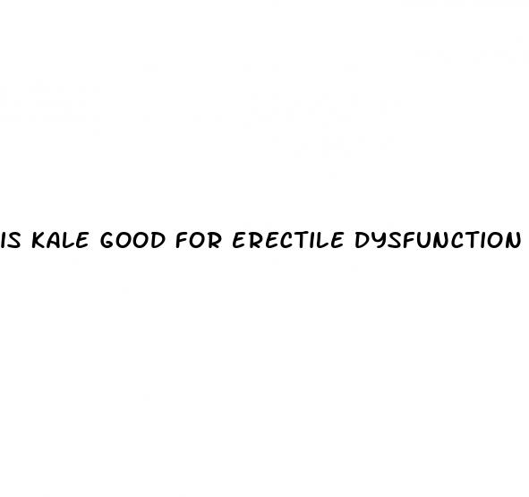is kale good for erectile dysfunction