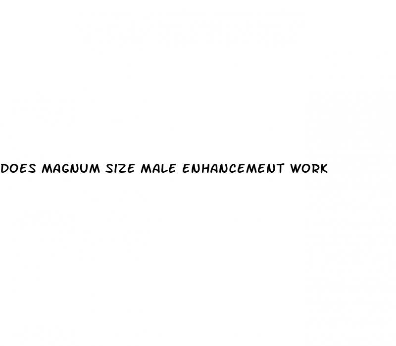 does magnum size male enhancement work