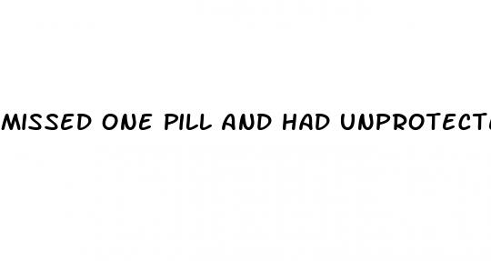 missed one pill and had unprotected sex
