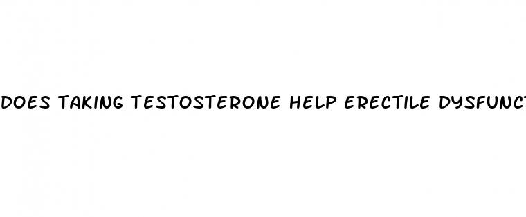 does taking testosterone help erectile dysfunction