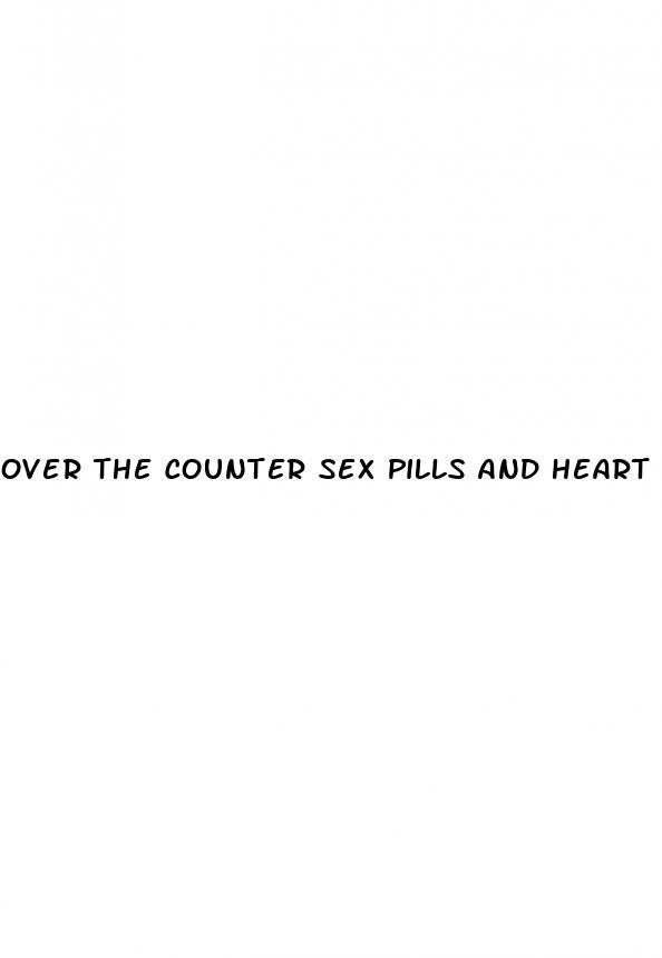 over the counter sex pills and heart attacks