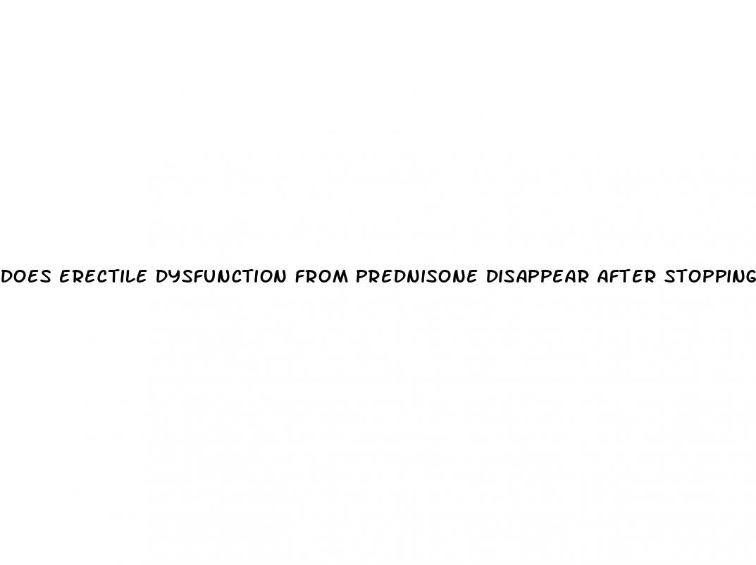 does erectile dysfunction from prednisone disappear after stopping